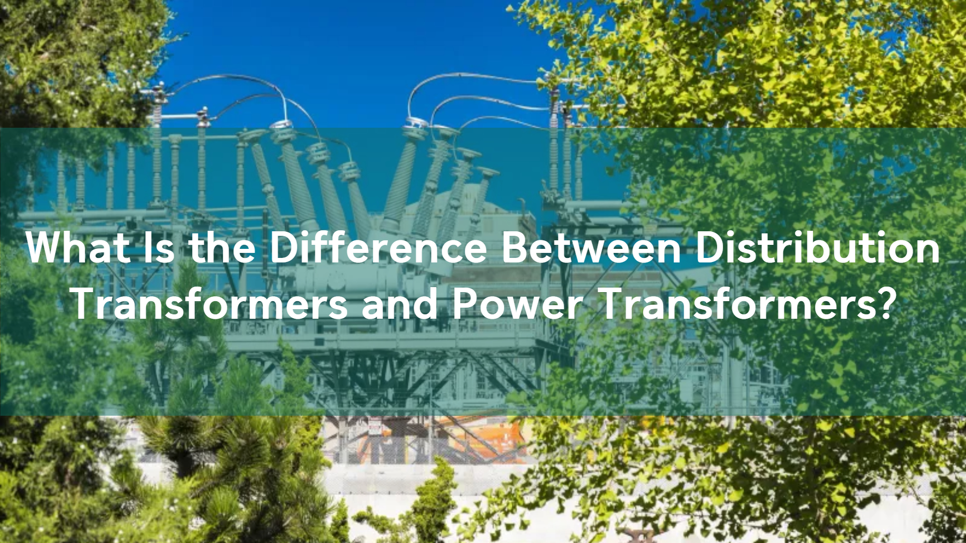 Power vs. Distribution Transformers: Key Differences Explained